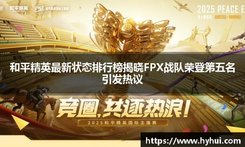 和平精英最新状态排行榜揭晓FPX战队荣登第五名引发热议