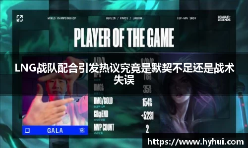 LNG战队配合引发热议究竟是默契不足还是战术失误